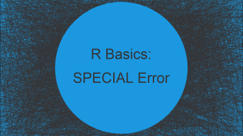R Error: Unexpected SPECIAL in X (2 Examples)
